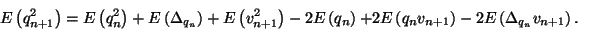 \begin{displaymath}
\eqalign{
E\left(q_{n+1}^2\right)=&E\left(q_n^2\right)+E\l...
...ft(q_nv_{n+1}\right)- 2E\left(\Delta_{q_n}v_{n+1}\right).\cr}
\end{displaymath}