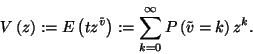 \begin{displaymath}
V\left(z\right):=E\left(tz^{\tilde{v}}\right):=\sum_{k=0}^\infty P\left(\tilde{v}=k\right)z^k.
\end{displaymath}