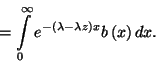 \begin{displaymath}
=\int\limits_0^\infty e^{-\left(\lambda-\lambda z\right)x}b\left(x\right)dx.
\end{displaymath}