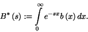 \begin{displaymath}
B^*\left(s\right):=\int\limits_0^\infty e^{-sx}b\left(x\right)dx.
\end{displaymath}