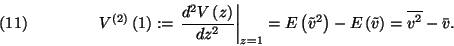 \begin{displaymath}
V^{\left(2\right)}\left(1\right):={\left.{d^2V\left(z\right...
...)-E\left(\tilde{v}\right)=
\overline{v^2}-\bar{v}.\leqno(11)
\end{displaymath}