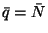 $\bar{q}=\bar{N}$