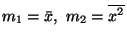 $m_1=\bar{x},\ m_2=\overline{x^2}$