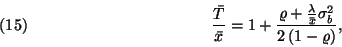 \begin{displaymath}
{\bar{T}\over\bar{x}}=1+{\varrho+{\lambda\over\bar{x}}\sigma_b^2\over
2\left(1-\varrho\right)} ,\leqno(15)
\end{displaymath}