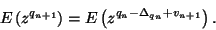 \begin{displaymath}
E\left(z^{q_{n+1}}\right)=E\left(z^{q_n-\Delta_{q_n}+v_{n+1}}\right).
\end{displaymath}