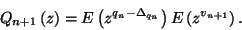 \begin{displaymath}
Q_{n+1}\left(z\right)=E\left(z^{q_n-\Delta_{q_n}}\right)E\left(z^{v_{n+1}}\right).
\end{displaymath}