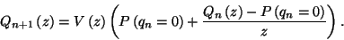 \begin{displaymath}
Q_{n+1}\left(z\right)=V\left(z\right)\left(P\left(q_n=0\right)+{Q_n\left(z\right)-P\left(q_n=0\right)\over z}\right).
\end{displaymath}