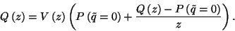 \begin{displaymath}
Q\left(z\right)=V\left(z\right)\left(P\left(\tilde{q}=0\right)+{Q\left(z\right)-P\left(\tilde{q}=0\right)\over z}\right).
\end{displaymath}