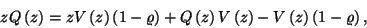 \begin{displaymath}
zQ\left(z\right)=zV\left(z\right)\left(1-\varrho\right)+Q\l...
...right)V\left(z\right)-V\left(z\right)\left(1-\varrho\right) ,
\end{displaymath}