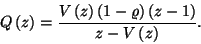 \begin{displaymath}
Q\left(z\right)={V\left(z\right)\left(1-\varrho\right)\left(z-1\right)\over z-V\left(z\right)}.
\end{displaymath}