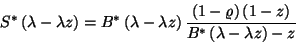 \begin{displaymath}
S^*\left(\lambda-\lambda z\right)=B^*\left(\lambda-\lambda ...
...t)\left(1-z\right)\over
B^*\left(\lambda-\lambda z\right)-z}
\end{displaymath}