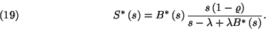 \begin{displaymath}
S^*\left(s\right)=B^*\left(s\right){s\left(1-\varrho\right)\over s-\lambda+\lambda B^*\left(s\right)}.\leqno(19)
\end{displaymath}