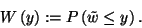 \begin{displaymath}
W\left(y\right):=P\left(\tilde{w}\le y\right).
\end{displaymath}