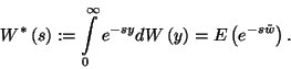 \begin{displaymath}
W^*\left(s\right):=\int\limits_0^\infty e^{-sy}dW\left(y\right)=E\left(e^{-s\tilde{w}}\right).
\end{displaymath}