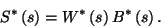 \begin{displaymath}
S^*\left(s\right)=W^*\left(s\right)B^*\left(s\right).
\end{displaymath}