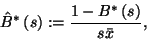 \begin{displaymath}
\hat{B}^*\left(s\right):={1-B^*\left(s\right)\over s\bar{x}} ,
\end{displaymath}