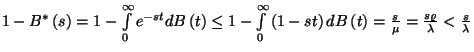 $1-B^*\left(s\right)=1-\int\limits_0^\infty e^{-st}dB\left(t\right)\le 1-\int\li...
...-st\right)dB\left(t\right)=
{s\over\mu}={s\varrho\over\lambda}<{s\over\lambda}$