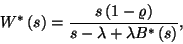 \begin{displaymath}
W^*\left(s\right)={s\left(1-\varrho\right)\over s-\lambda+\lambda B^*\left(s\right)} ,
\end{displaymath}