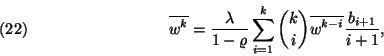 \begin{displaymath}
\overline{w^k}={\lambda\over 1-\varrho}\sum_{i=1}^k{k\choose i}\overline{w^{k-i}}
{b_{i+1}\over i+1} ,\leqno(22)
\end{displaymath}