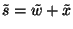 $\tilde{s}=\tilde{w}+\tilde{x}$