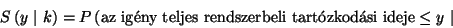 \begin{displaymath}
S\left(y\ \vert\ k\right)=P\left(\hbox{az ig\'eny teljes rendszerbeli tart\'ozkod\'asi ideje}\le y\ \vert\ \right.
\end{displaymath}
