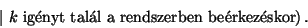 \begin{displaymath}
\left.\vert\ k \hbox{ ig\'enyt tal\'al a rendszerben be\'erkez\'eskor}\right).
\end{displaymath}