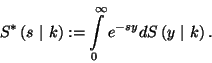 \begin{displaymath}
S^*\left(s\ \vert\ k\right):=\int\limits_0^\infty e^{-sy}dS\left(y\ \vert\ k\right).
\end{displaymath}