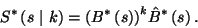 \begin{displaymath}
S^*\left(s\ \vert\ k\right)={\left(B^*\left(s\right)\right)}^k\hat{B}^*\left(s\right).
\end{displaymath}