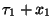 $\tau_1+x_1$