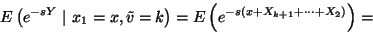 \begin{displaymath}
E\left(e^{-sY}\ \vert\ x_1=x, \tilde{v}=k\right)=E\left(e^{-s\left(x+X_{k+1}+\cdots+X_2\right)}\right)=
\end{displaymath}