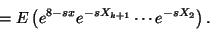 \begin{displaymath}
=E\left(e^{8-sx}e^{-sX_{k+1}}\cdots e^{-sX_2}\right).
\end{displaymath}