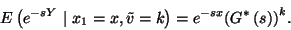\begin{displaymath}
E\left(e^{-sY}\ \vert\ x_1=x, \tilde{v}=k\right)=e^{-sx}{\left(G^*\left(s\right)\right)}^k.
\end{displaymath}