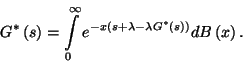\begin{displaymath}
G^*\left(s\right)=\int\limits_0^\infty e^{-x\left(s+\lambda-\lambda G^*\left(s\right)\right)}dB\left(x\right).
\end{displaymath}