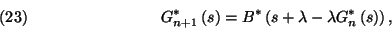 \begin{displaymath}
G^*_{n+1}\left(s\right)=B^*\left(s+\lambda-\lambda G^*_n\left(s\right)\right) ,\leqno(23)
\end{displaymath}