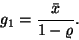 \begin{displaymath}
g_1={\bar{x}\over 1-\varrho}.
\end{displaymath}