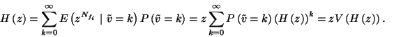\begin{displaymath}
\eqalign{
H\left(z\right)=&\sum_{k=0}^\infty E\left(z^{N_{...
...z\right)\right)}^k=\cr
=&zV\left(H\left(z\right)\right).\cr}
\end{displaymath}