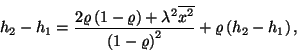 \begin{displaymath}
h_2-h_1={2\varrho\left(1-\varrho\right)+\lambda^2\overline{...
...r {\left(1-\varrho\right)}^2}+
\varrho\left(h_2-h_1\right) ,
\end{displaymath}