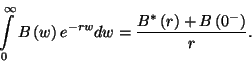 \begin{displaymath}
\int\limits_0^\infty B\left(w\right)e^{-rw}dw={B^*\left(r\right)+B\left(0^-\right)\over r}.
\end{displaymath}