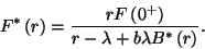 \begin{displaymath}
F^*\left(r\right)={rF\left(0^+\right)\over r-\lambda+b\lambda B^*\left(r\right)}.
\end{displaymath}