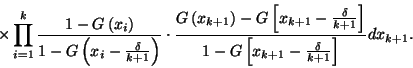 \begin{displaymath}\times\prod_{i=1}^k {1-G\left(x_i\right)\over 1-G\left(x_i-{\...
...ht]\over 1-G\left[x_{k+1}-
{\delta\over k+1}\right]} dx_{k+1}.\end{displaymath}