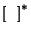 $\left[\ \ \right]^*$