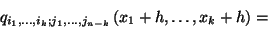 \begin{displaymath}q_{i_1,\ldots,i_k; j_1,\ldots, j_{n-k}}\left(x_1+h,\ldots,x_k+h\right)=\end{displaymath}