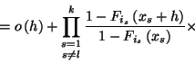 \begin{displaymath}=o\left(h\right)+\mathop{\prod_{s=1}^k}\limits_{s\ne l} {1-F_{i_s}\left(x_s+h\right)\over
1-F_{i_s}\left(x_s\right)}\times\end{displaymath}