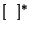 $[\ \ ]^*$