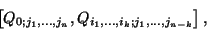 \begin{displaymath}\left[Q_{0;j_1,\ldots,j_n}, Q_{i_1,\ldots,i_k;j_1,\ldots,j_{n-k}}\right],\end{displaymath}