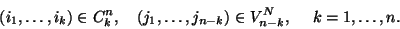 \begin{displaymath}\left(i_1,\ldots,i_k\right)\in C_k^n, \ \ \ \left(j_1,\ldots,j_{n-k}
\right)\in V_{n-k}^N, \ \ \ \ k=1,\ldots,n. \end{displaymath}