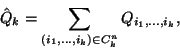 \begin{displaymath}\hat{Q}_k=\sum_{\left(i_1,\ldots,i_k\right) \in C_k^n} Q_{i_1,\ldots,i_k},\end{displaymath}