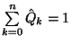 $\sum\limits_{k=0}^n \hat {Q}_k=1$
