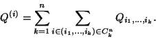 \begin{displaymath}Q^{(i)}=\sum\limits_{k=1}^n\sum\limits_{i\in(i_1,\ldots,i_k)\in C^n_k}
Q_{i_1,\ldots,i_k}.\end{displaymath}