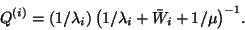\begin{displaymath}Q^{\left(i\right)}=\left(1/\lambda_i\right){\left(1/\lambda_i
+\bar{W}_i+1/\mu\right)}^{-1}.\end{displaymath}